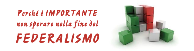 Perch&eacute; &egrave; importante non sperare nella fine del federalismo